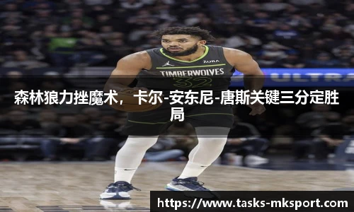 森林狼力挫魔术，卡尔-安东尼-唐斯关键三分定胜局