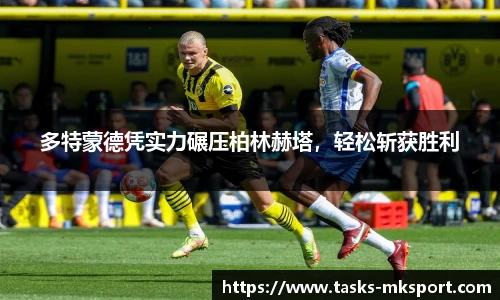多特蒙德凭实力碾压柏林赫塔，轻松斩获胜利