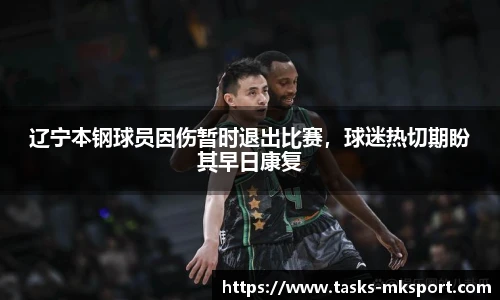 辽宁本钢球员因伤暂时退出比赛，球迷热切期盼其早日康复
