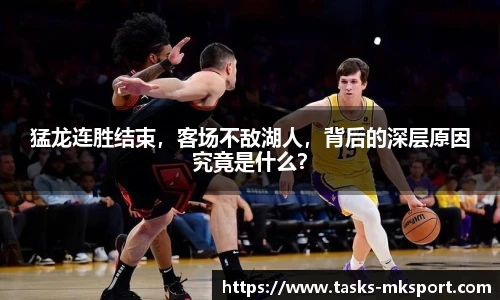 猛龙连胜结束，客场不敌湖人，背后的深层原因究竟是什么？
