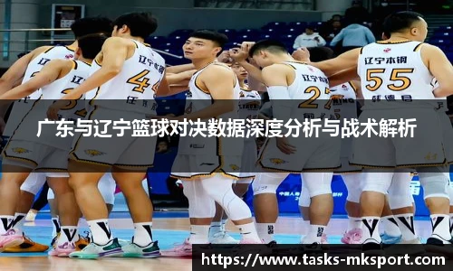 广东与辽宁篮球对决数据深度分析与战术解析