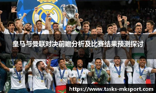 皇马与曼联对决前瞻分析及比赛结果预测探讨