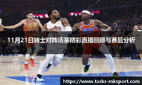 11月21日骑士对阵活塞精彩直播回顾与赛后分析