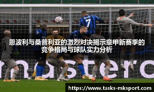 恩波利与桑普利亚的激烈对决揭示意甲新赛季的竞争格局与球队实力分析